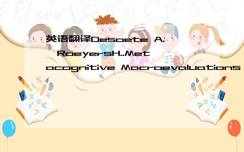 英语翻译Desoete A.,RoeyersH..Metacognitive Macroevaluations in Mathematical Problem-solving[J].Learning and Instruction,2006（16）：12-25.