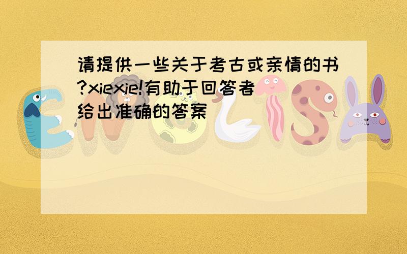 请提供一些关于考古或亲情的书?xiexie!有助于回答者给出准确的答案