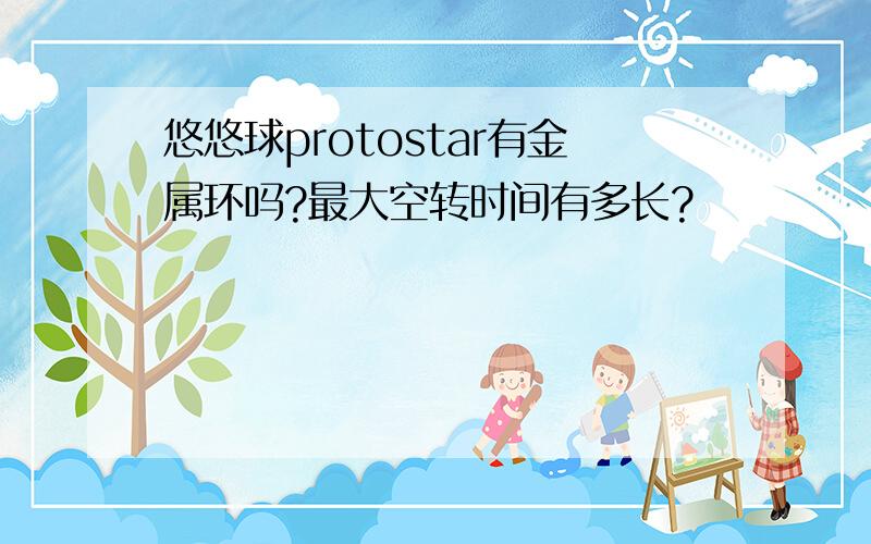 悠悠球protostar有金属环吗?最大空转时间有多长?