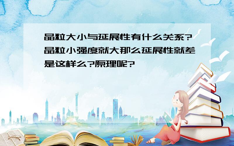 晶粒大小与延展性有什么关系?晶粒小强度就大那么延展性就差是这样么?原理呢?