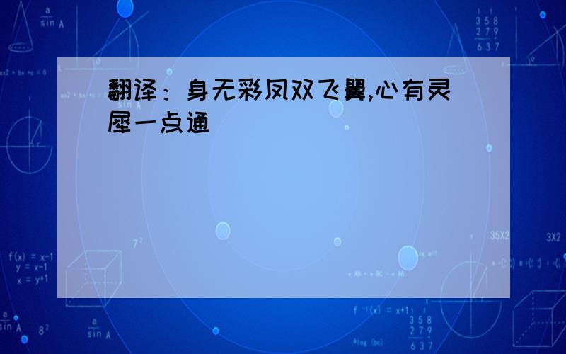 翻译：身无彩凤双飞翼,心有灵犀一点通