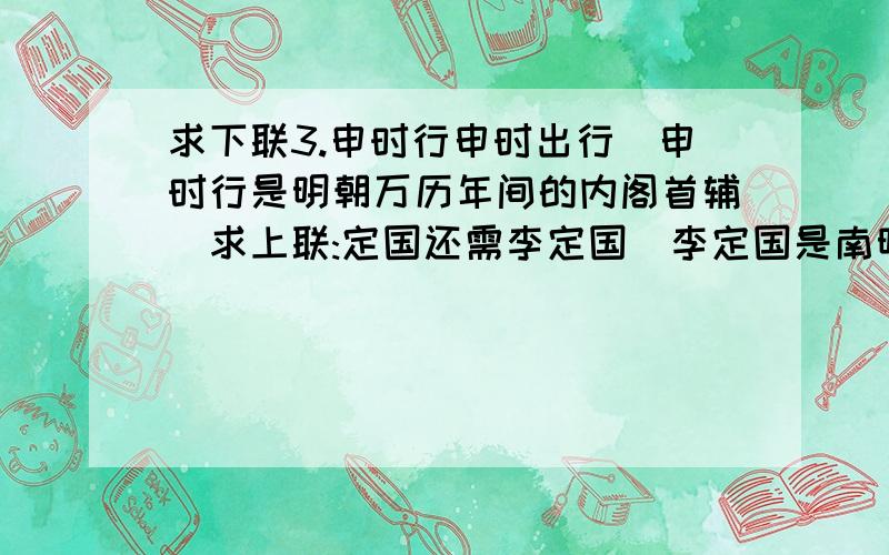 求下联3.申时行申时出行（申时行是明朝万历年间的内阁首辅）求上联:定国还需李定国(李定国是南明永历时期的将领)