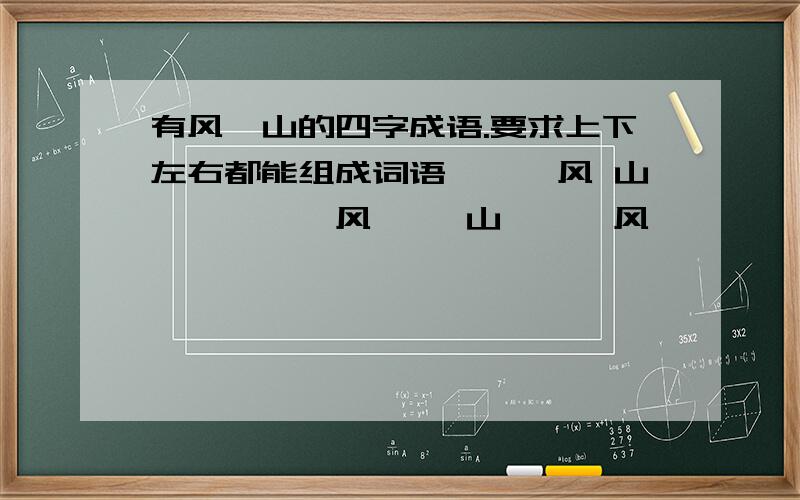有风,山的四字成语.要求上下左右都能组成词语———风 山—————风— —山———风—— ——山—风——— ———山