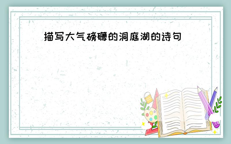 描写大气磅礴的洞庭湖的诗句