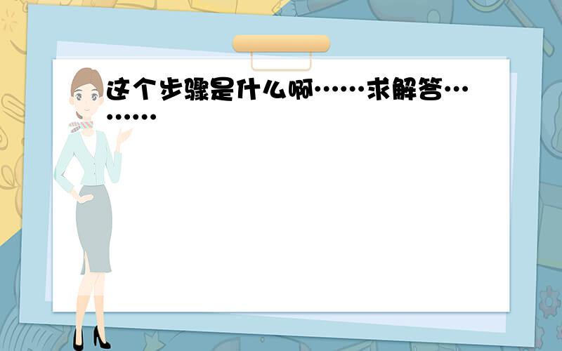 这个步骤是什么啊……求解答………