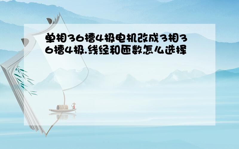 单相36槽4极电机改成3相36槽4极.线经和匝数怎么选择