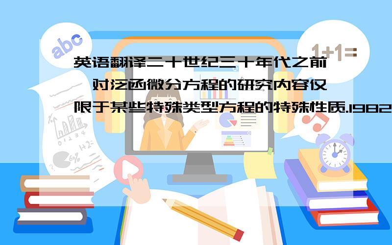 英语翻译二十世纪三十年代之前,对泛函微分方程的研究内容仅限于某些特殊类型方程的特殊性质.1982年和1931年,Volterra讨论了更一般的泛函微分方程,并且利用泛函微分方程与一些物理系统之