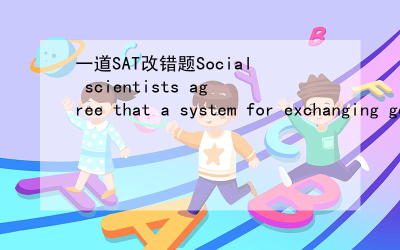 一道SAT改错题Social scientists agree that a system for exchanging goods and services is not only present but also of necessity in all societies.答案说for exchanging 错了,可是我认为of necessity 错误,因为not only but also 要用平