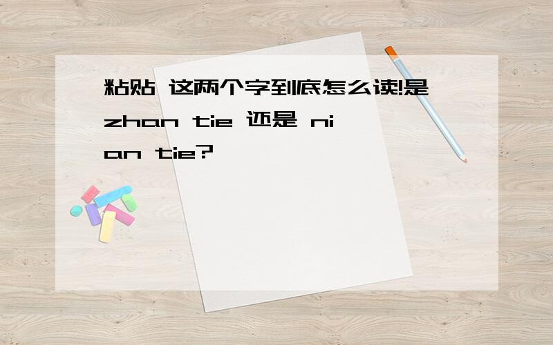 粘贴 这两个字到底怎么读!是zhan tie 还是 nian tie?