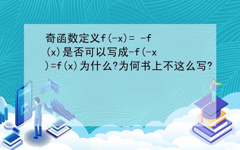 奇函数定义f(-x)= -f(x)是否可以写成-f(-x)=f(x)为什么?为何书上不这么写?