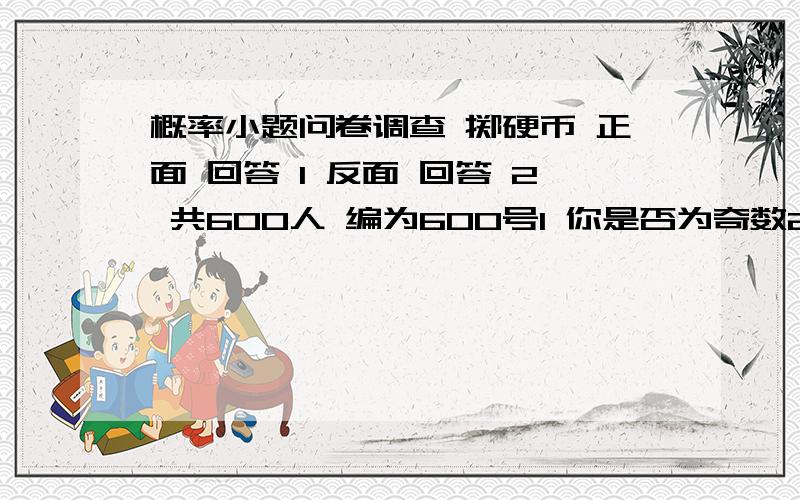 概率小题问卷调查 掷硬币 正面 回答 1 反面 回答 2 共600人 编为600号1 你是否为奇数2 你是否闯红灯答 是 有180人问 闯红灯几人