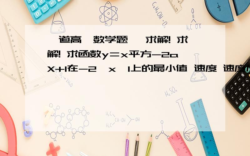 一道高一数学题 ,求解! 求解! 求函数y＝x平方-2aX+1在-2≤x≤1上的最小值 速度 速度加分