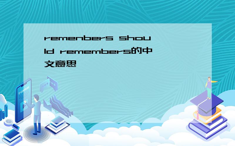 remenbers should remembers的中文意思