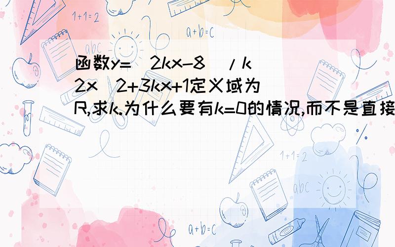 函数y=(2kx-8)/k^2x^2+3kx+1定义域为R,求k.为什么要有k=0的情况,而不是直接求分母不为0的情况?