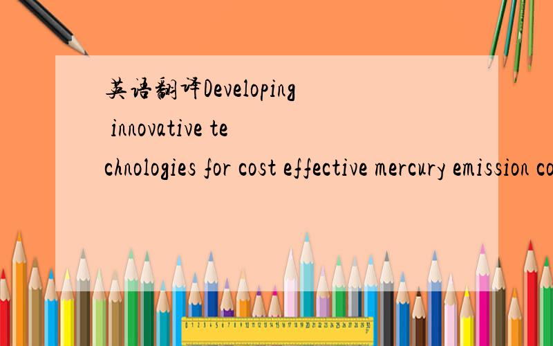 英语翻译Developing innovative technologies for cost effective mercury emission control is therefore critical to sustain and promote coal usage as an integrated component of the Nation’s energy policy.这句话怎样翻译啊!金山词霸的划