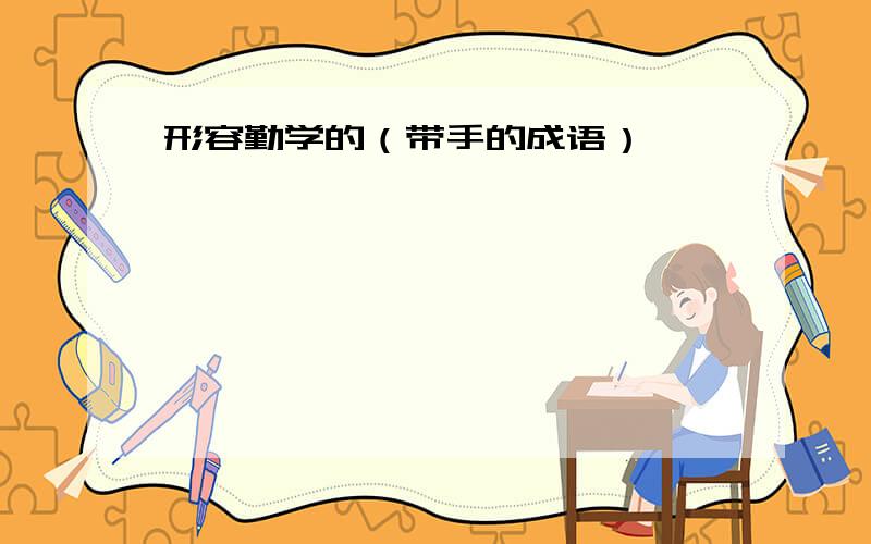 形容勤学的（带手的成语）