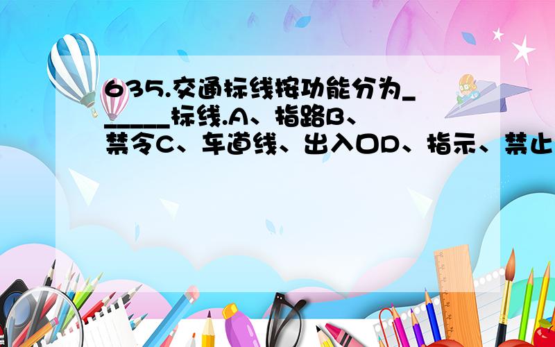 635.交通标线按功能分为______标线.A、指路B、禁令C、车道线、出入口D、指示、禁止、警告大家研究下为什么是D