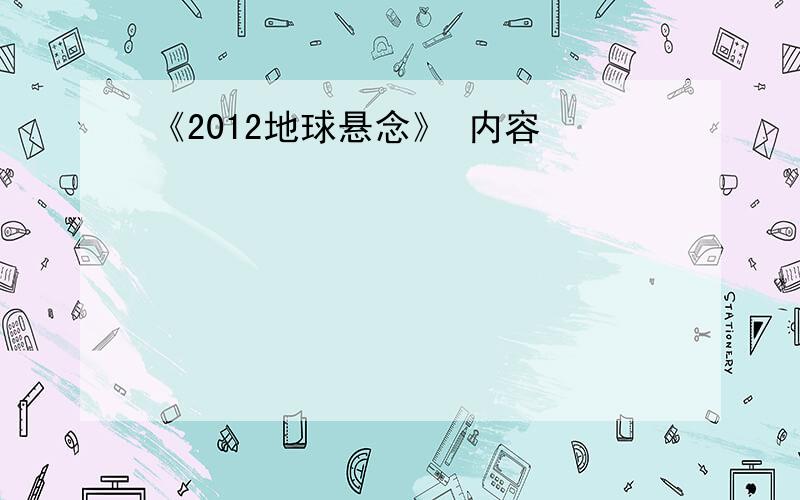 《2012地球悬念》 内容