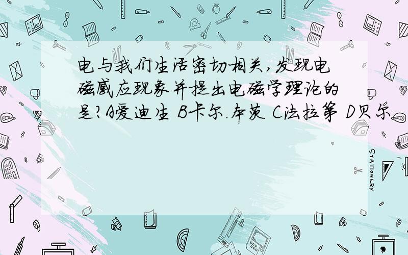 电与我们生活密切相关,发现电磁感应现象并提出电磁学理论的是?A爱迪生 B卡尔.本茨 C法拉第 D贝尔