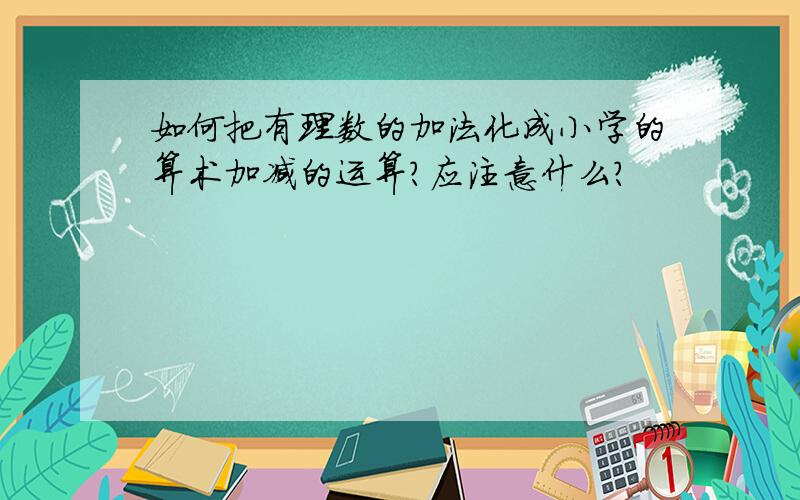 如何把有理数的加法化成小学的算术加减的运算?应注意什么?