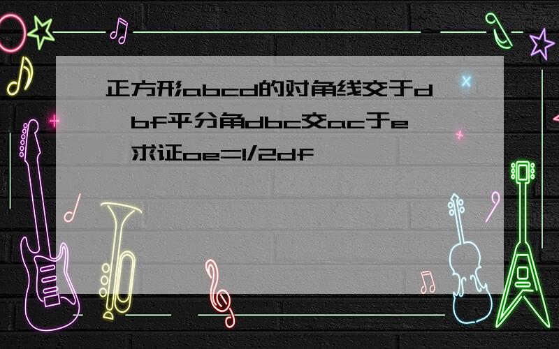 正方形abcd的对角线交于d,bf平分角dbc交ac于e,求证oe=1/2df