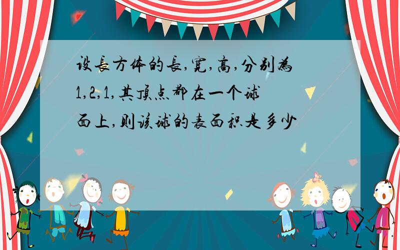 设长方体的长,宽,高,分别为1,2,1,其顶点都在一个球面上,则该球的表面积是多少