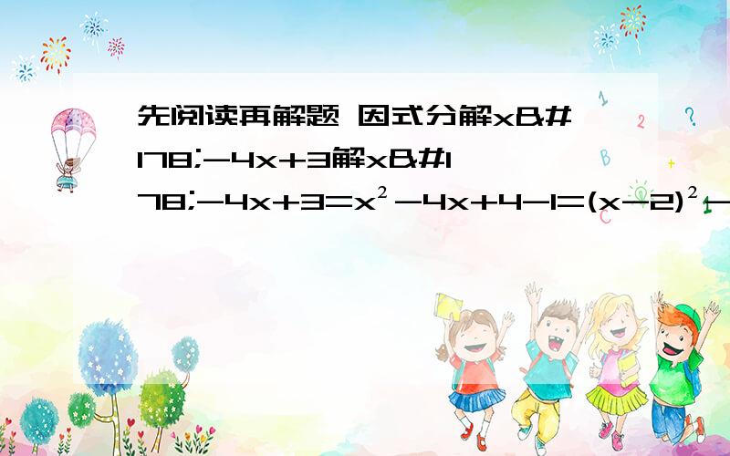 先阅读再解题 因式分解x²-4x+3解x²-4x+3=x²-4x+4-1=(x-2)²-1=（x-2+1）(x-2-1)=(x-1)(x-3)仿照上述方法分解因式x²-7x-30