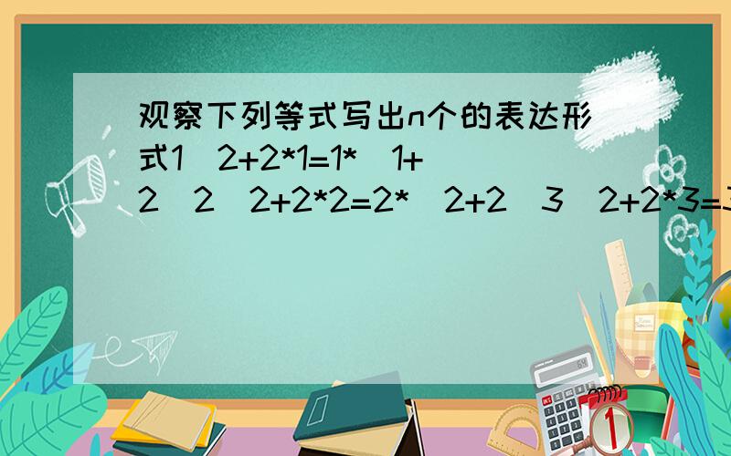 观察下列等式写出n个的表达形式1^2+2*1=1*（1+2）2^2+2*2=2*（2+2）3^2+2*3=3*（3+2）根据你的观察写出第n个的等式的表达形式