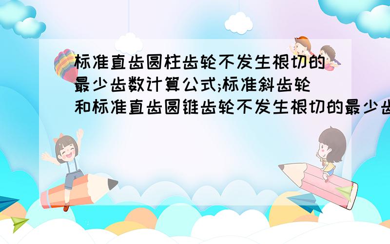 标准直齿圆柱齿轮不发生根切的最少齿数计算公式;标准斜齿轮和标准直齿圆锥齿轮不发生根切的最少齿数计算公式