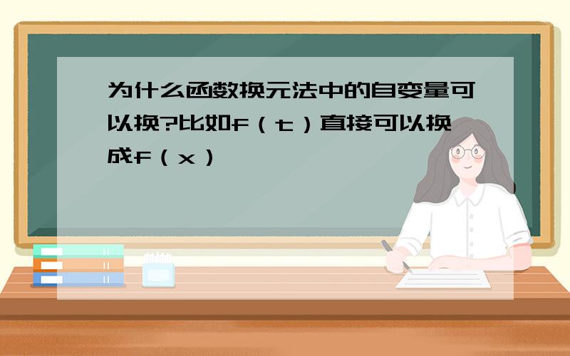 为什么函数换元法中的自变量可以换?比如f（t）直接可以换成f（x）