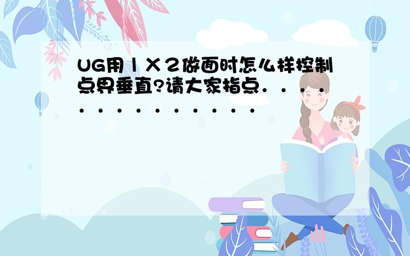 UG用１Ｘ２做面时怎么样控制点界垂直?请大家指点．．．．．．．．．．．．．．