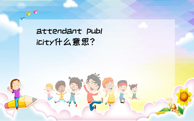 attendant publicity什么意思?