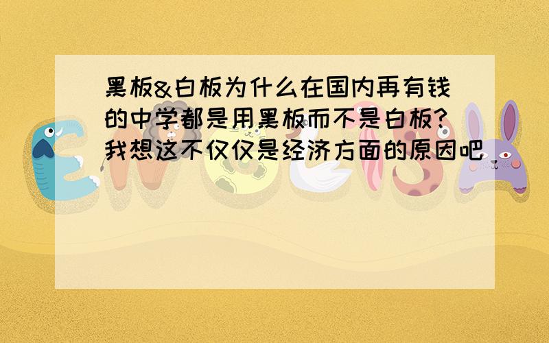 黑板&白板为什么在国内再有钱的中学都是用黑板而不是白板?我想这不仅仅是经济方面的原因吧