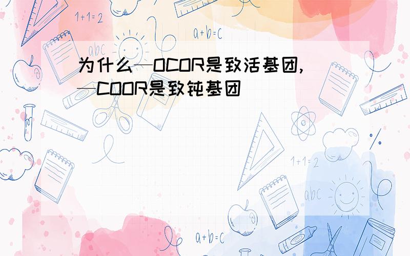 为什么—OCOR是致活基团,—COOR是致钝基团