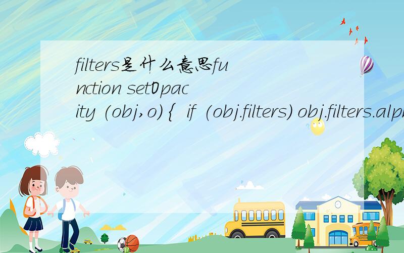 filters是什么意思function setOpacity (obj,o) {  if (obj.filters) obj.filters.alpha.opacity = Math.round(o);  else obj.style.opacity = o / 100; }