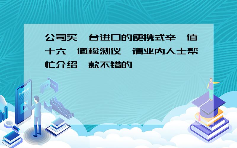 公司买一台进口的便携式辛烷值十六烷值检测仪,请业内人士帮忙介绍一款不错的,