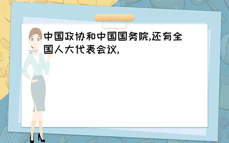 中国政协和中国国务院,还有全国人大代表会议,