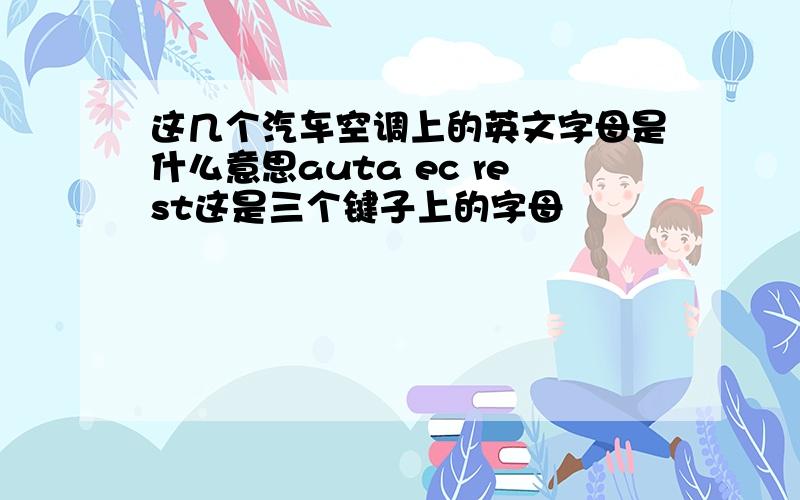 这几个汽车空调上的英文字母是什么意思auta ec rest这是三个键子上的字母