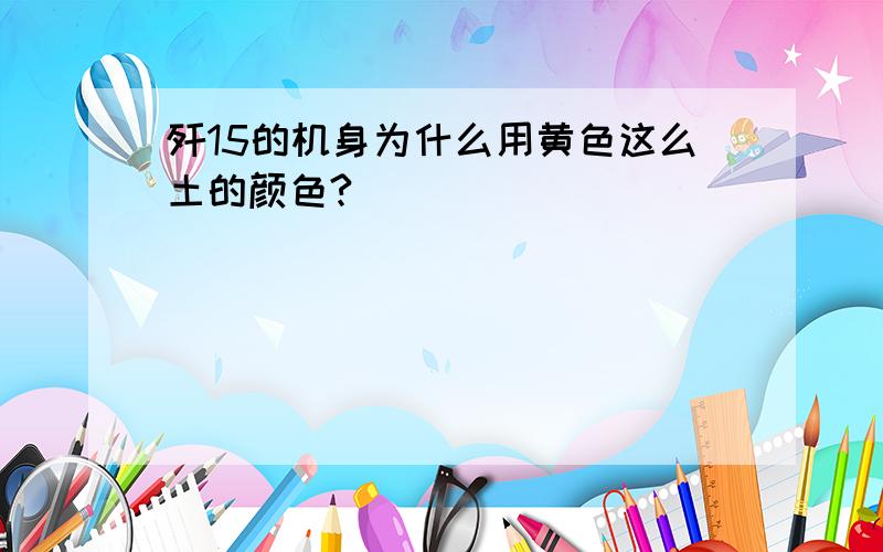 歼15的机身为什么用黄色这么土的颜色?