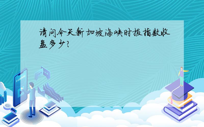 请问今天新加坡海峡时报指数收盘多少?