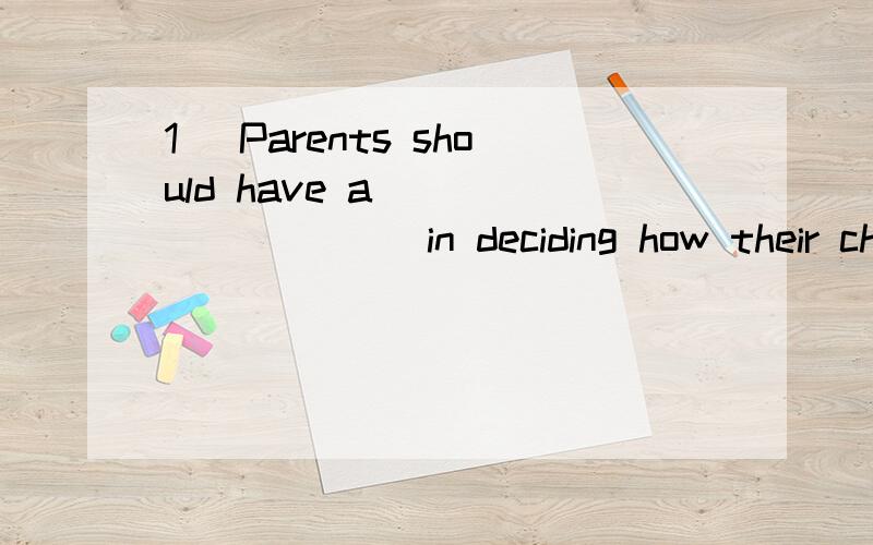 1) Parents should have a _________ in deciding how their children are educated.A.voice B.sound C.accent D.tone2) Look at the dirty carpet; it really want ____________.A.cleaned B cleaning C.to clean D.being cleaned3) Peter wasted no time ___________