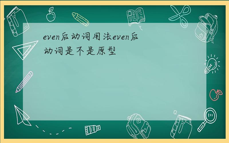 even后动词用法even后动词是不是原型