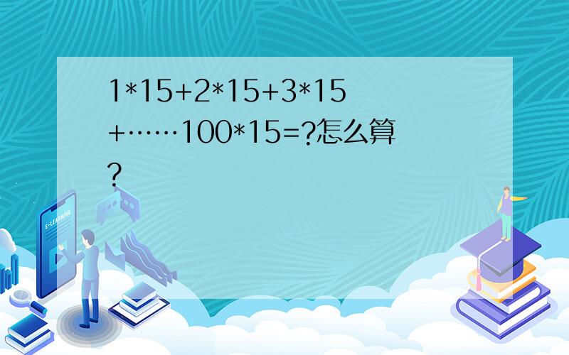 1*15+2*15+3*15+……100*15=?怎么算?