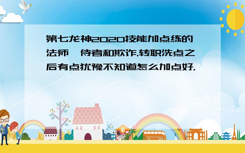 第七龙神2020技能加点练的法师,侍者和欺诈.转职洗点之后有点犹豫不知道怎么加点好.