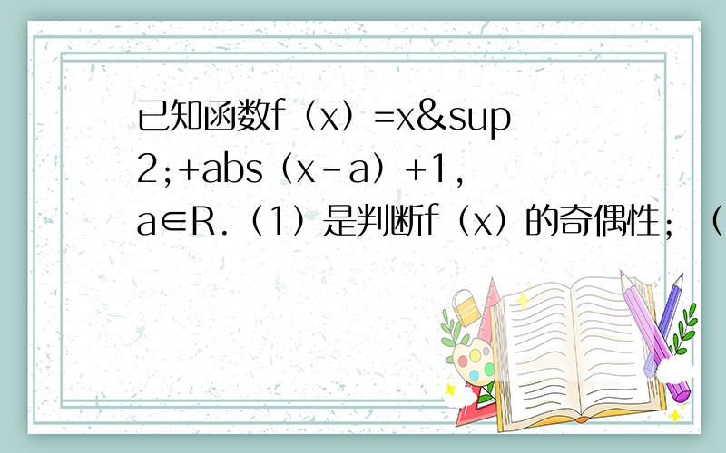 已知函数f（x）=x²+abs（x-a）+1,a∈R.（1）是判断f（x）的奇偶性；（2）若-1/2≤a≤1/2,求f（x）