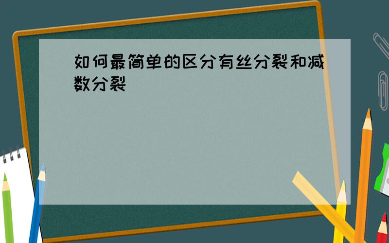 如何最简单的区分有丝分裂和减数分裂