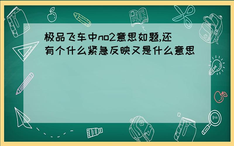 极品飞车中no2意思如题,还有个什么紧急反映又是什么意思