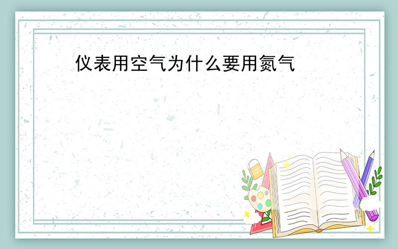 仪表用空气为什么要用氮气