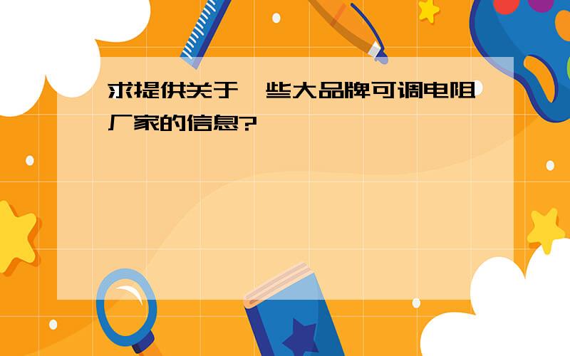 求提供关于一些大品牌可调电阻厂家的信息?