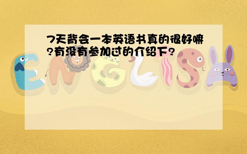 7天背会一本英语书真的很好嘛?有没有参加过的介绍下?